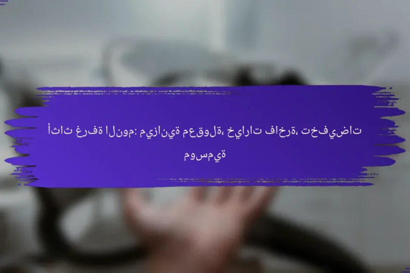 أثاث غرفة النوم: ميزانية معقولة، خيارات فاخرة، تخفيضات موسمية