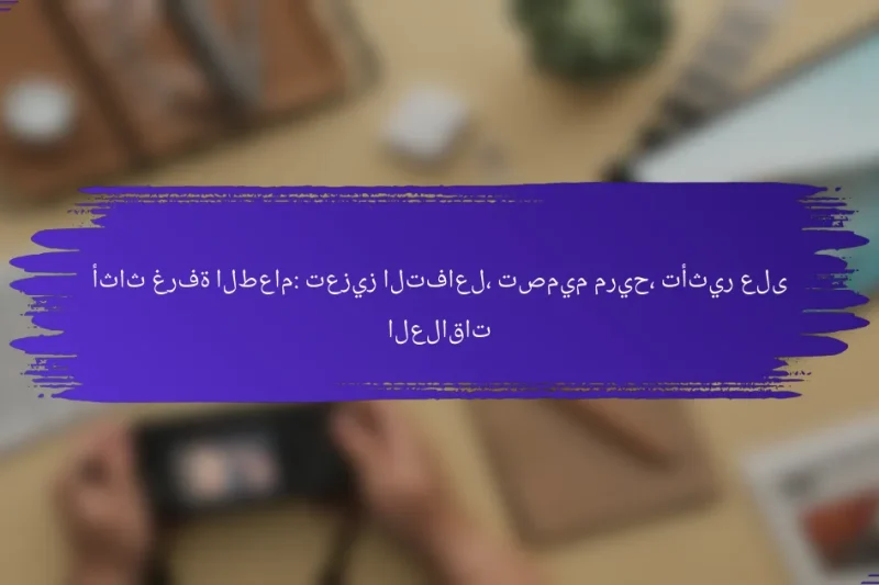 أثاث غرفة الطعام: تعزيز التفاعل، تصميم مريح، تأثير على العلاقات