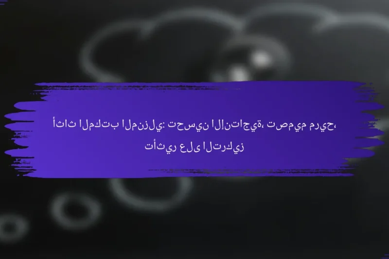 أثاث المكتب المنزلي: تحسين الإنتاجية، تصميم مريح، تأثير على التركيز