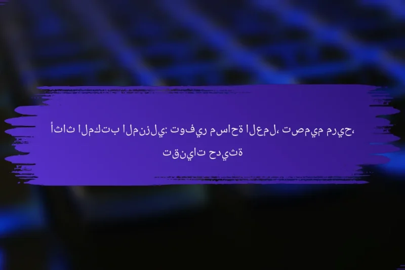 أثاث المكتب المنزلي: توفير مساحة العمل، تصميم مريح، تقنيات حديثة