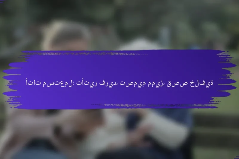 أثاث مستعمل: تأثير فريد، تصميم مميز، قصص خلفية