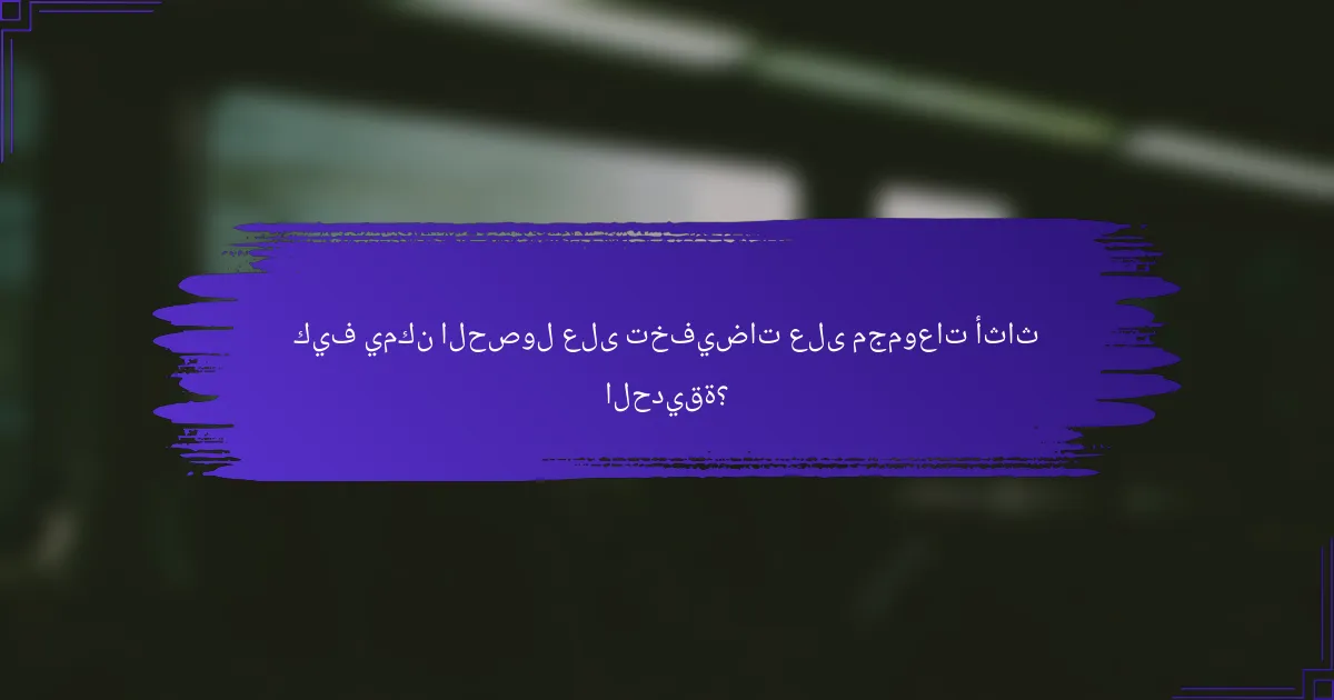 كيف يمكن الحصول على تخفيضات على مجموعات أثاث الحديقة؟