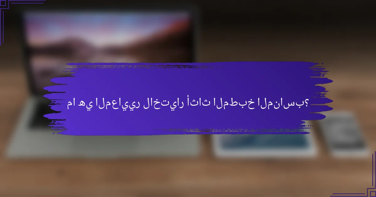 ما هي المعايير لاختيار أثاث المطبخ المناسب؟