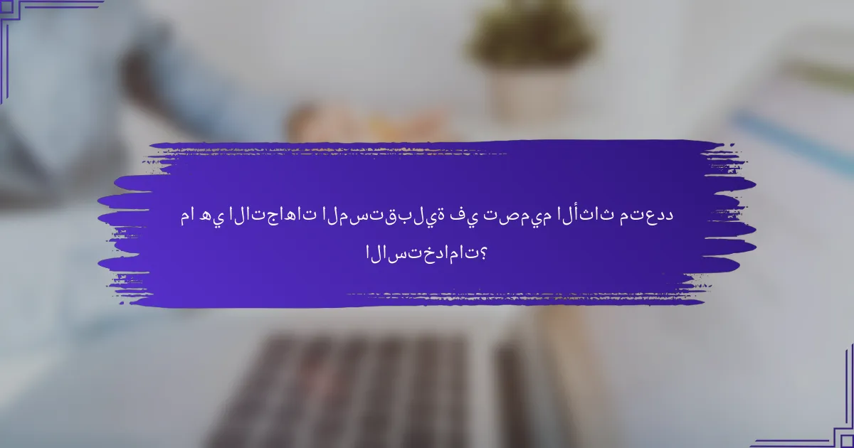 ما هي الاتجاهات المستقبلية في تصميم الأثاث متعدد الاستخدامات؟